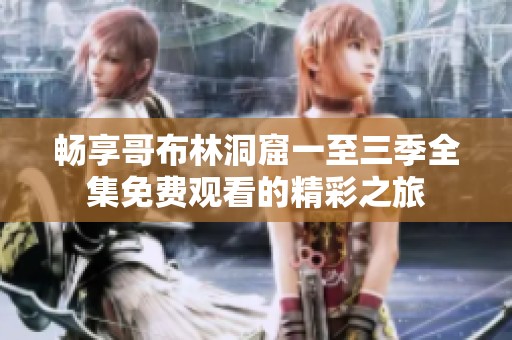 畅享哥布林洞窟一至三季全集免费观看的精彩之旅