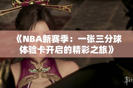 《NBA新赛季：一张三分球体验卡开启的精彩之旅》