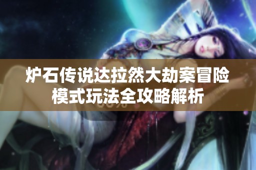 炉石传说达拉然大劫案冒险模式玩法全攻略解析