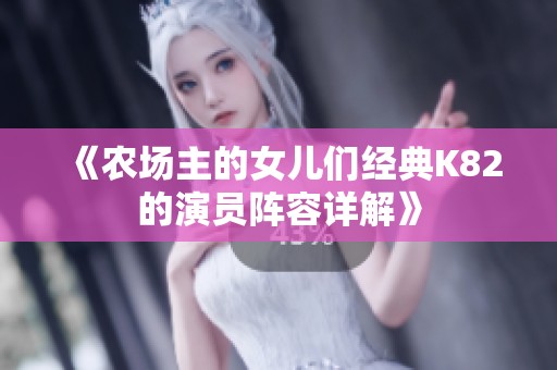 《农场主的女儿们经典K82的演员阵容详解》