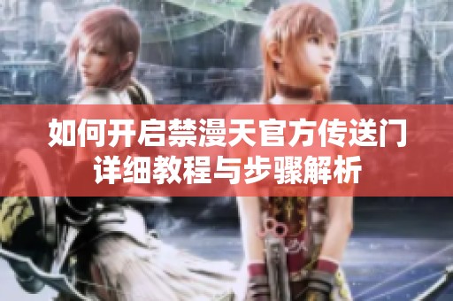 如何开启禁漫天官方传送门详细教程与步骤解析