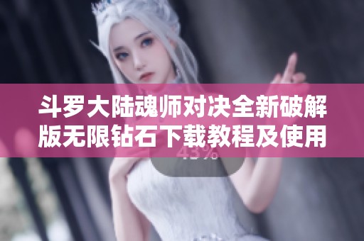 斗罗大陆魂师对决全新破解版无限钻石下载教程及使用技巧