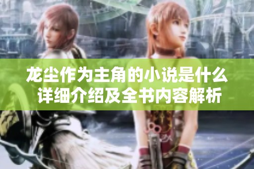 龙尘作为主角的小说是什么 详细介绍及全书内容解析