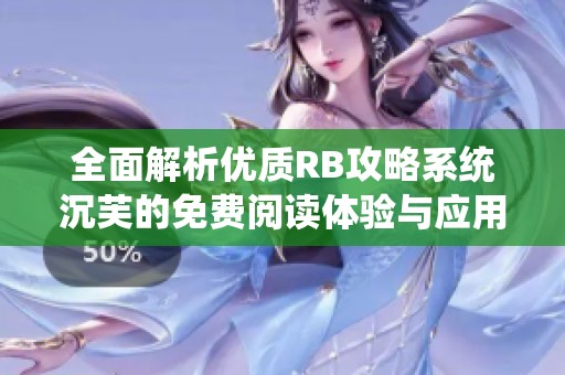 全面解析优质RB攻略系统沉芙的免费阅读体验与应用技巧