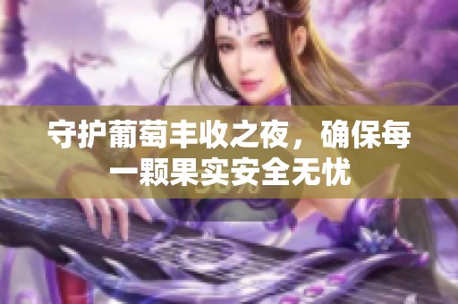 守护葡萄丰收之夜，确保每一颗果实安全无忧