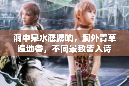 洞中泉水潺潺响，洞外青草遍地香，不同景致皆入诗