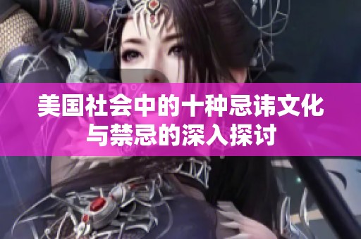 美国社会中的十种忌讳文化与禁忌的深入探讨