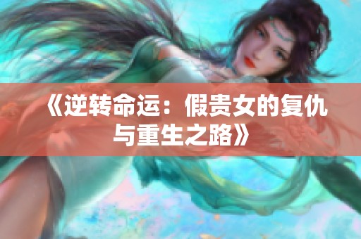 《逆转命运：假贵女的复仇与重生之路》