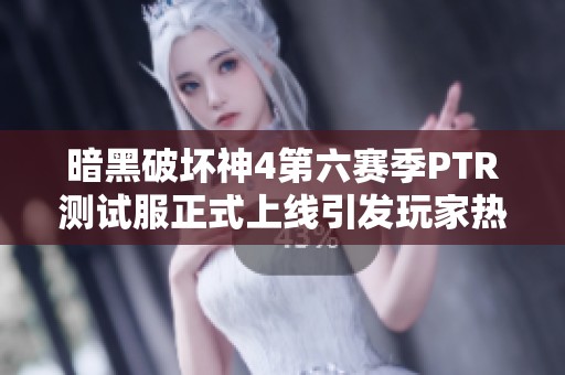 暗黑破坏神4第六赛季PTR测试服正式上线引发玩家热议