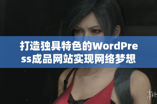 打造独具特色的WordPress成品网站实现网络梦想