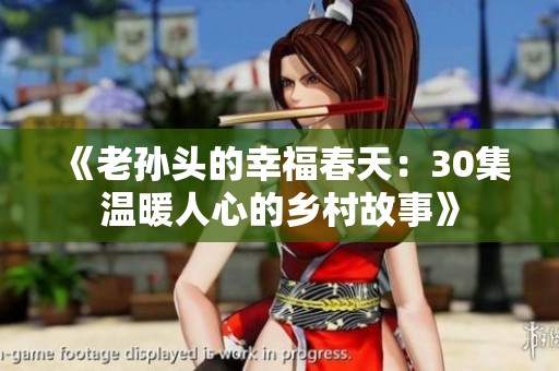 《老孙头的幸福春天：30集温暖人心的乡村故事》