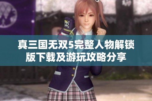 真三国无双5完整人物解锁版下载及游玩攻略分享