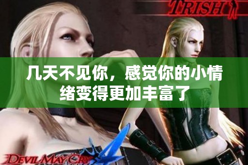 几天不见你，感觉你的小情绪变得更加丰富了
