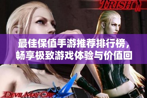 最佳保值手游推荐排行榜，畅享极致游戏体验与价值回报