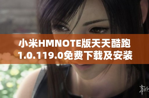 小米HMNOTE版天天酷跑1.0.119.0免费下载及安装攻略