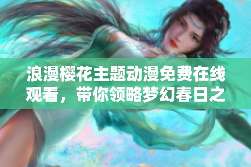 浪漫樱花主题动漫免费在线观看，带你领略梦幻春日之美