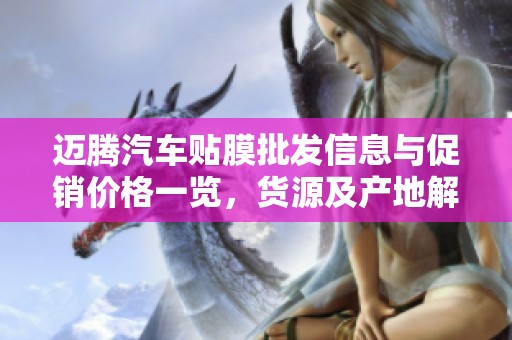 迈腾汽车贴膜批发信息与促销价格一览，货源及产地解析