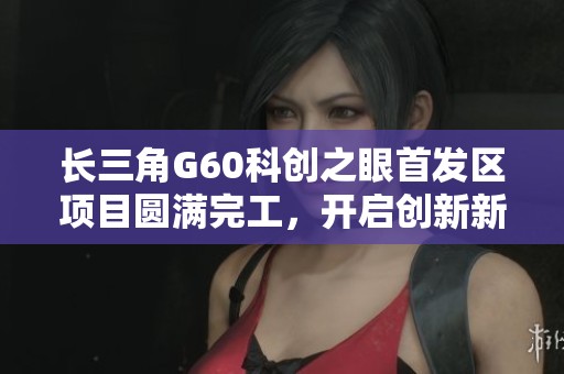 长三角G60科创之眼首发区项目圆满完工，开启创新新纪元