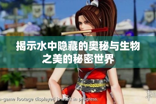 揭示水中隐藏的奥秘与生物之美的秘密世界