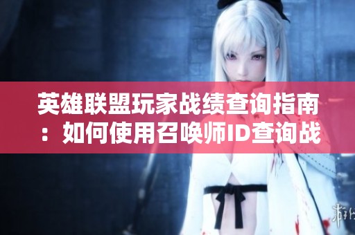 英雄联盟玩家战绩查询指南：如何使用召唤师ID查询战绩数据