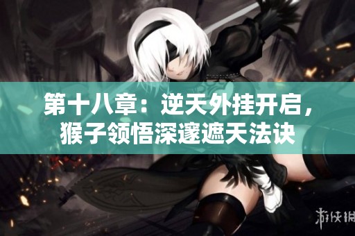 第十八章：逆天外挂开启，猴子领悟深邃遮天法诀