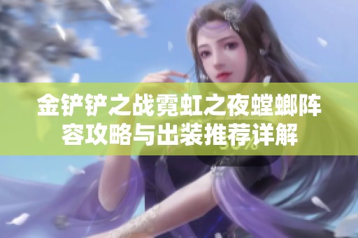 金铲铲之战霓虹之夜螳螂阵容攻略与出装推荐详解