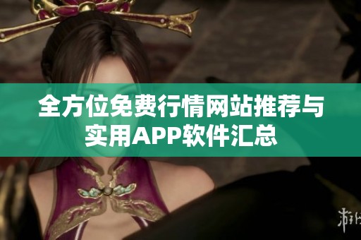 全方位免费行情网站推荐与实用APP软件汇总