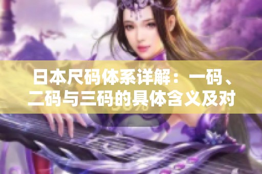 日本尺码体系详解：一码、二码与三码的具体含义及对应关系