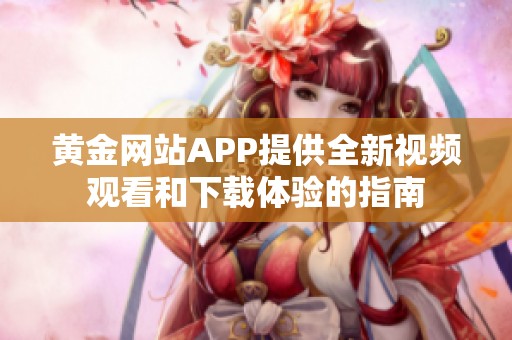 黄金网站APP提供全新视频观看和下载体验的指南