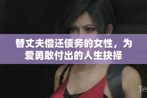 替丈夫偿还债务的女性，为爱勇敢付出的人生抉择