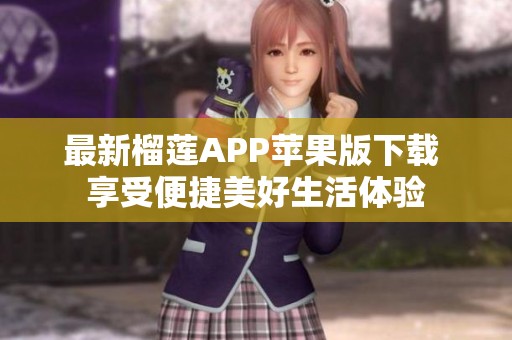 最新榴莲APP苹果版下载 享受便捷美好生活体验