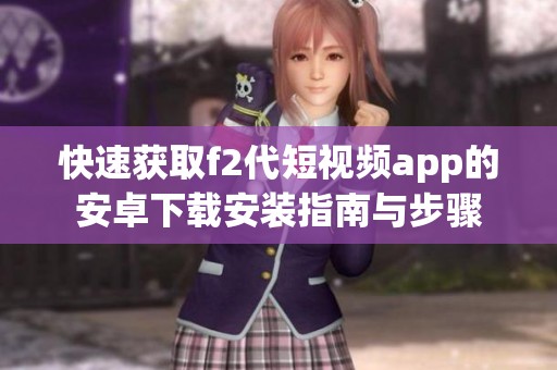 快速获取f2代短视频app的安卓下载安装指南与步骤
