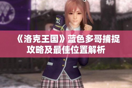 《洛克王国》蓝色多哥捕捉攻略及最佳位置解析