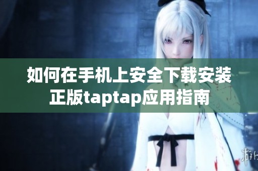 如何在手机上安全下载安装正版taptap应用指南