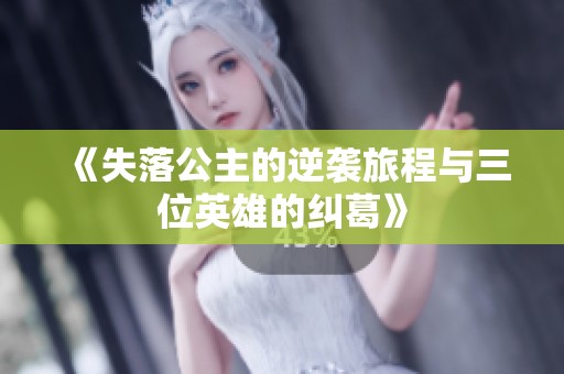 《失落公主的逆袭旅程与三位英雄的纠葛》
