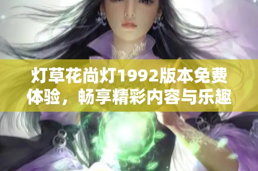 灯草花尚灯1992版本免费体验，畅享精彩内容与乐趣