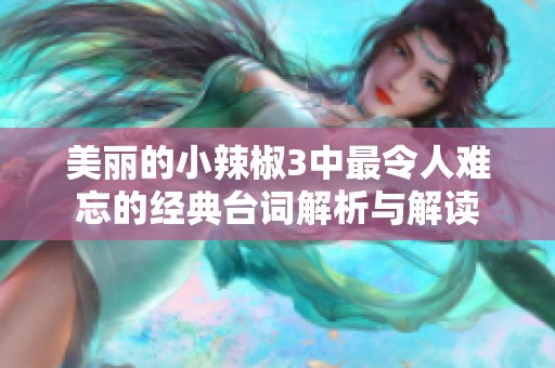 美丽的小辣椒3中最令人难忘的经典台词解析与解读