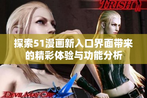 探索51漫画新入口界面带来的精彩体验与功能分析