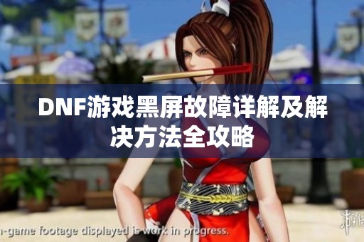 DNF游戏黑屏故障详解及解决方法全攻略