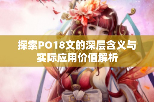 探索PO18文的深层含义与实际应用价值解析