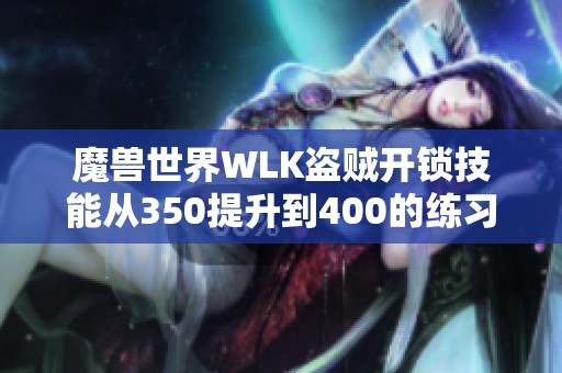 魔兽世界WLK盗贼开锁技能从350提升到400的练习攻略