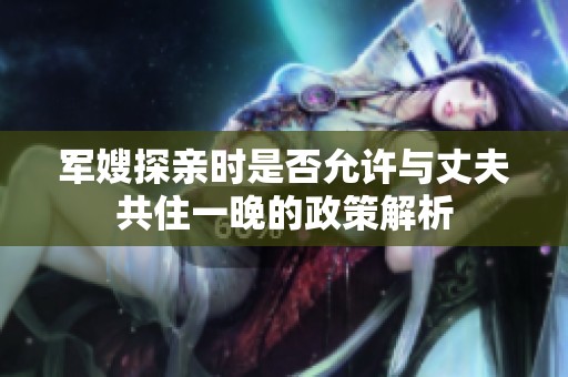军嫂探亲时是否允许与丈夫共住一晚的政策解析