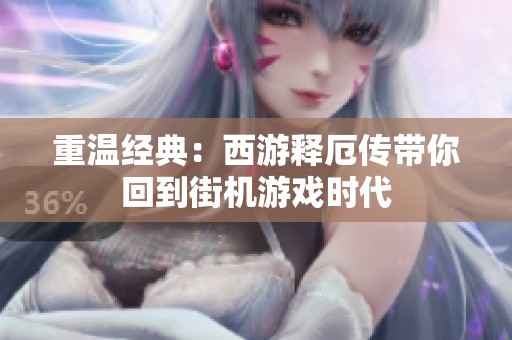 重温经典：西游释厄传带你回到街机游戏时代