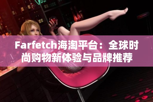 Farfetch海淘平台：全球时尚购物新体验与品牌推荐