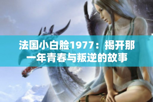 法国小白脸1977：揭开那一年青春与叛逆的故事