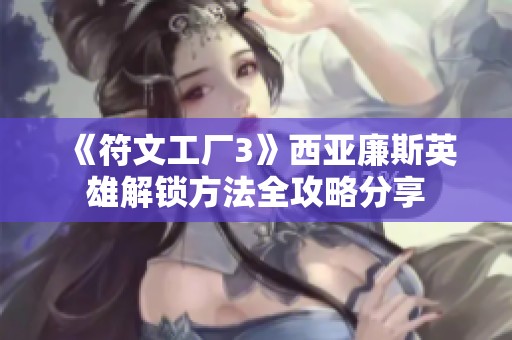 《符文工厂3》西亚廉斯英雄解锁方法全攻略分享