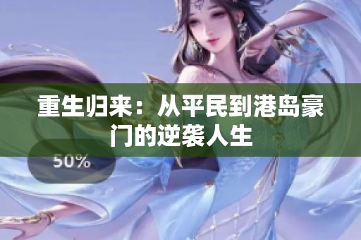 重生归来：从平民到港岛豪门的逆袭人生