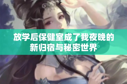 放学后保健室成了我夜晚的新归宿与秘密世界