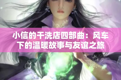 小信的干洗店四部曲：风车下的温暖故事与友谊之旅