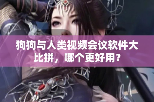 狗狗与人类视频会议软件大比拼，哪个更好用？